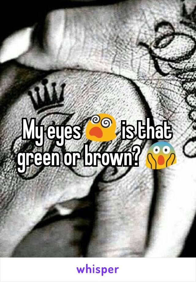 My eyes 😵 is that green or brown? 😱