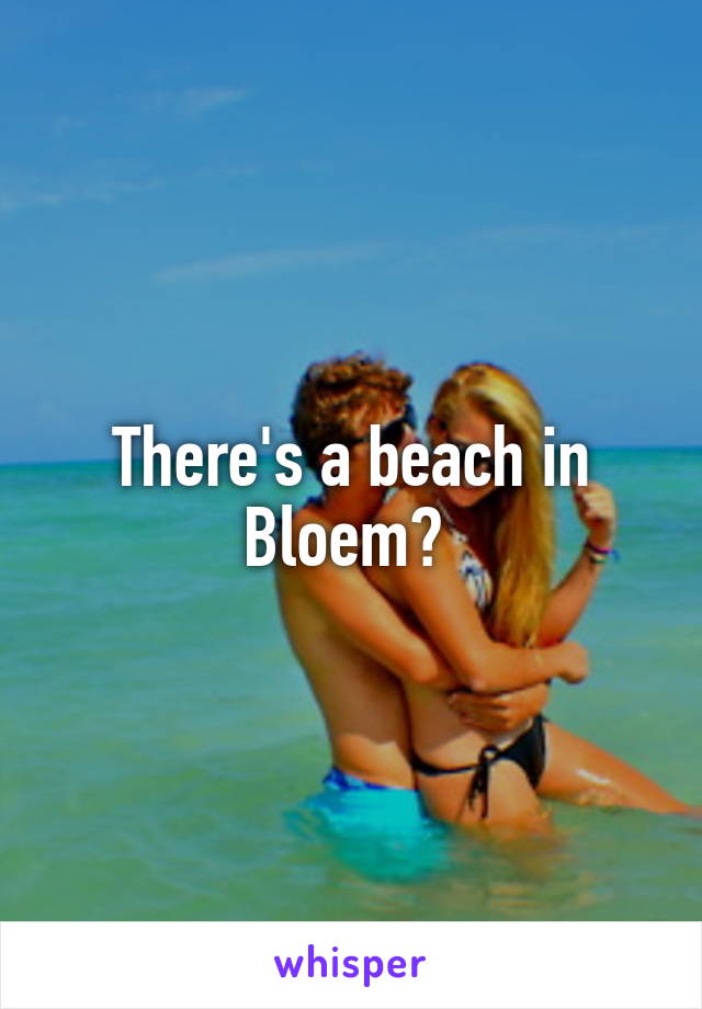 There's a beach in Bloem? 