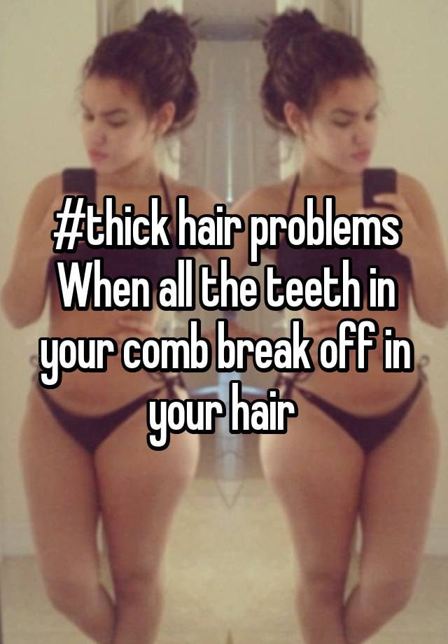 #thick hair problems
When all the teeth in your comb break off in your hair 