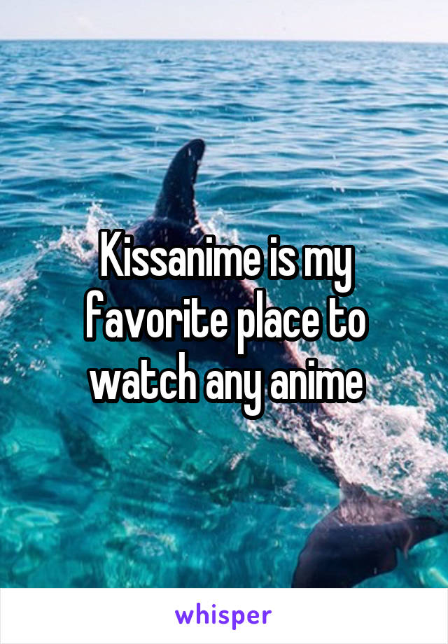 Kissanime is my favorite place to watch any anime