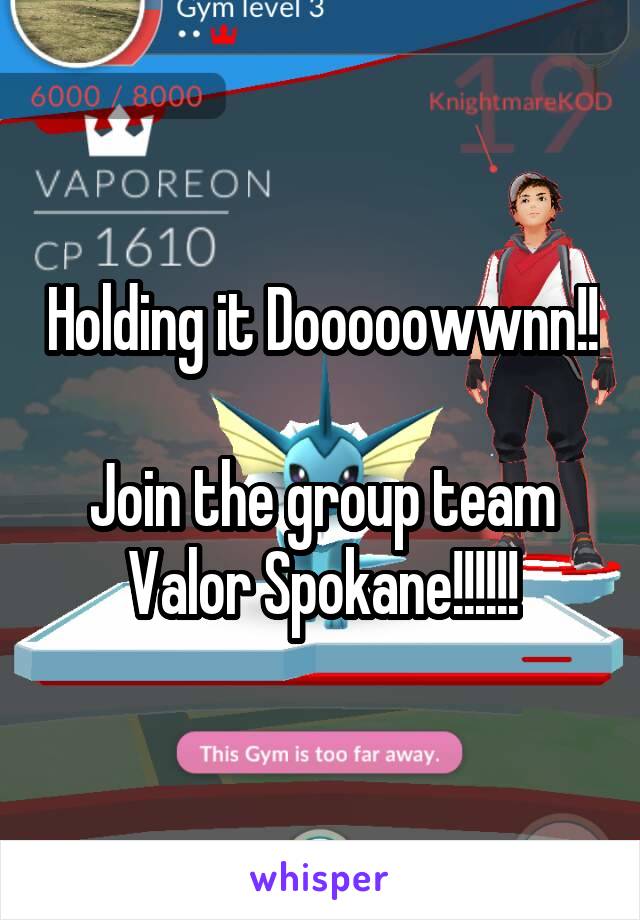 Holding it Dooooowwnn!!

Join the group team Valor Spokane!!!!!!