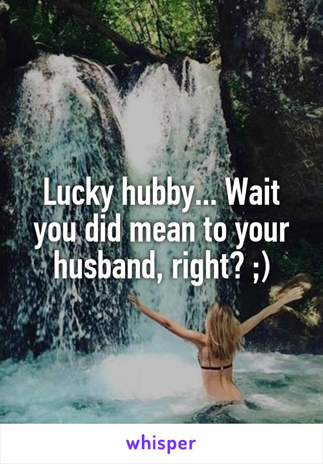 Lucky hubby... Wait you did mean to your husband, right? ;)