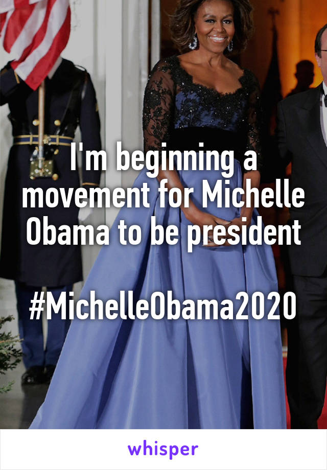 I'm beginning a movement for Michelle Obama to be president

#MichelleObama2020