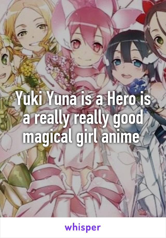 Yuki Yuna is a Hero is a really really good magical girl anime 