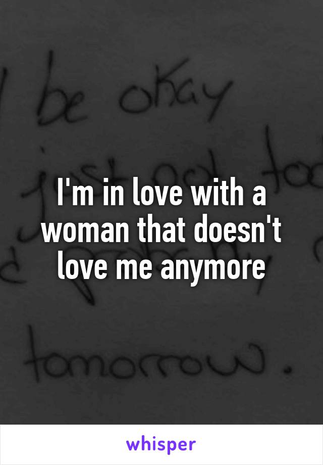 I'm in love with a woman that doesn't love me anymore