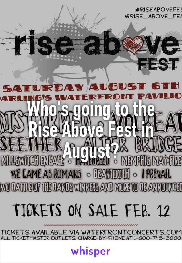 Who's going to the Rise Above Fest in August?