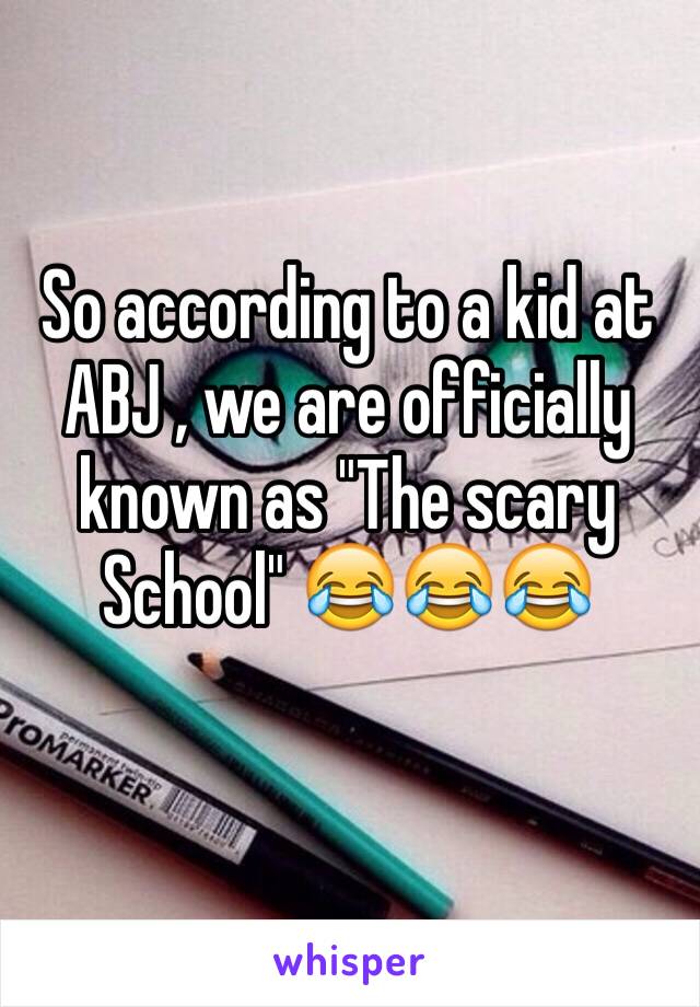 So according to a kid at ABJ , we are officially known as "The scary School" 😂😂😂