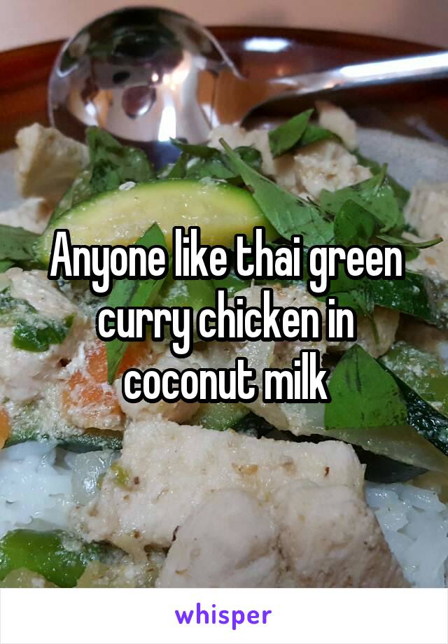 Anyone like thai green curry chicken in coconut milk