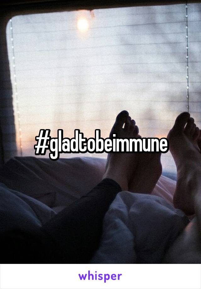 #gladtobeimmune