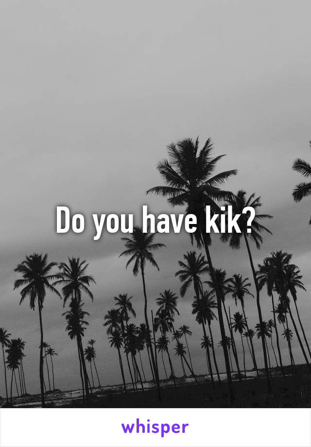 Do you have kik?