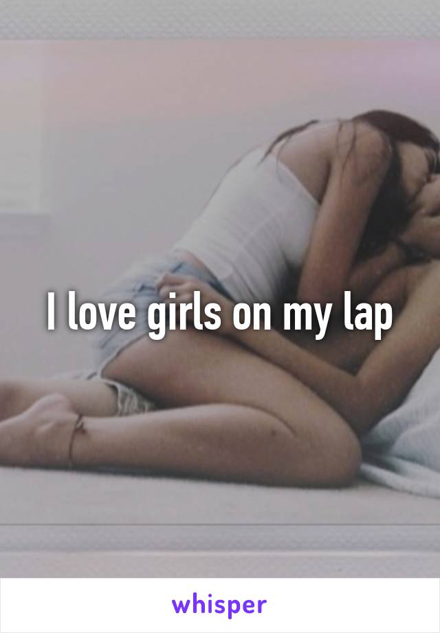 I love girls on my lap