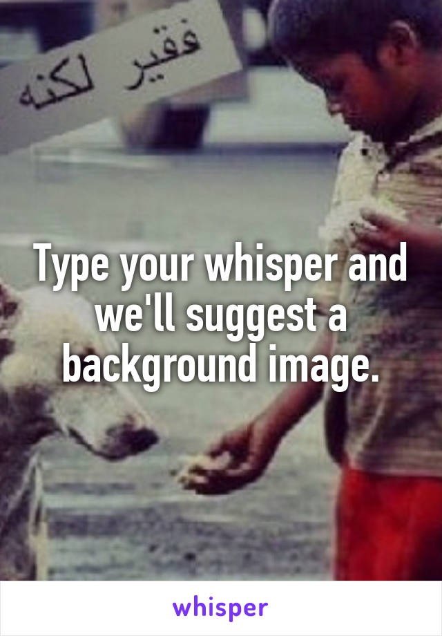 Type your whisper and we'll suggest a background image.