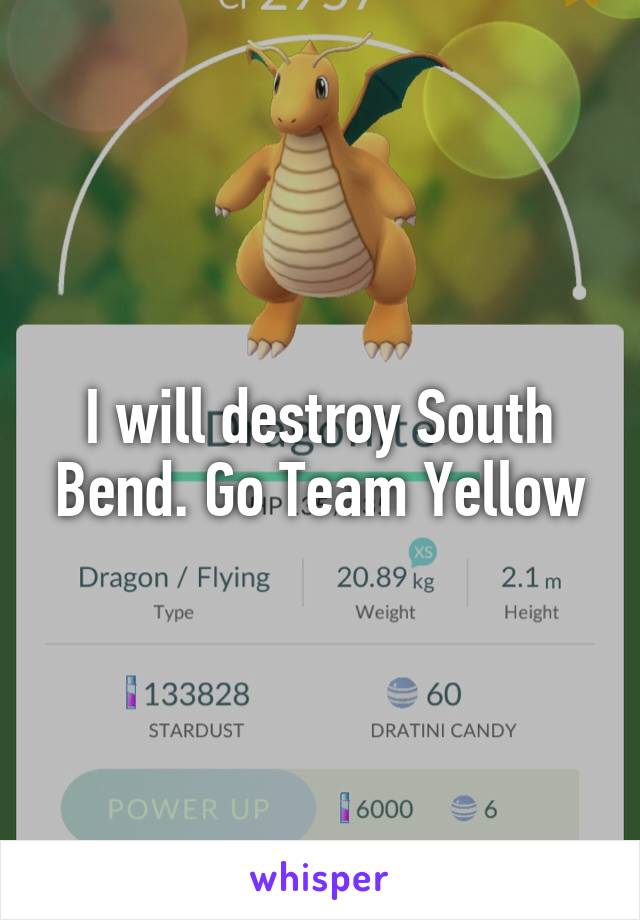 I will destroy South Bend. Go Team Yellow