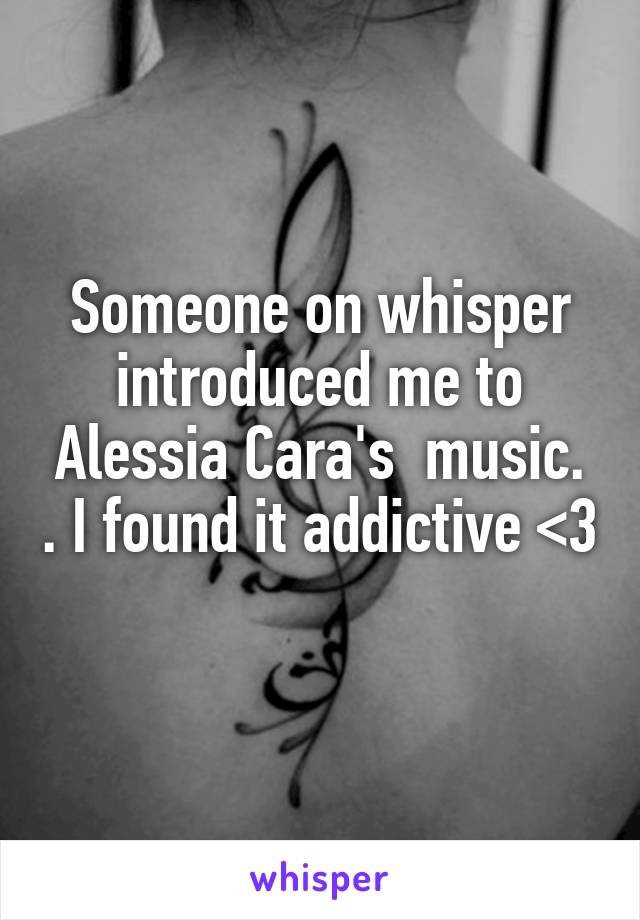 Someone on whisper introduced me to Alessia Cara's  music. . I found it addictive <3 