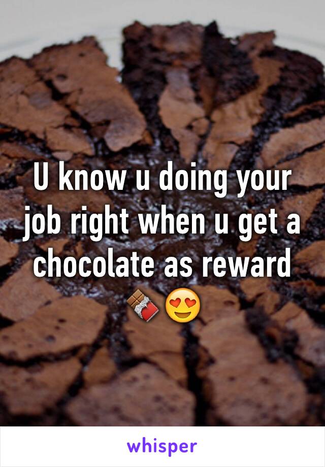 U know u doing your job right when u get a chocolate as reward 🍫😍