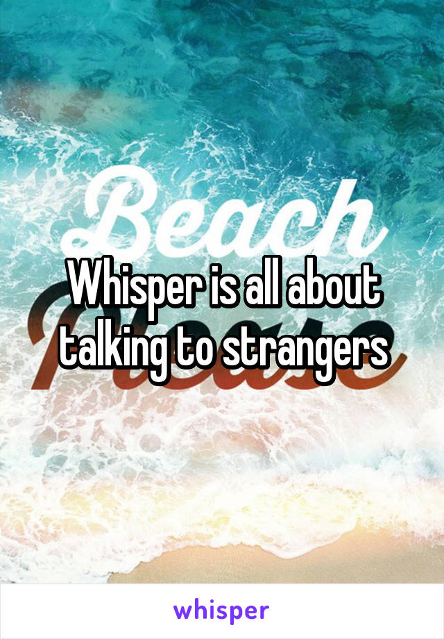 Whisper is all about talking to strangers