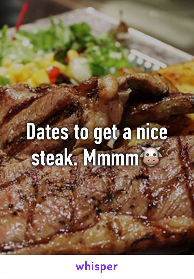 Dates to get a nice steak. Mmmm🐮