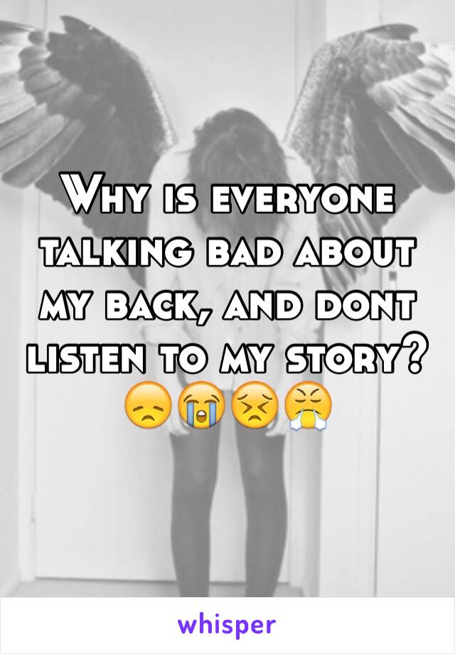 Why is everyone talking bad about my back, and dont listen to my story? 😞😭😣😤