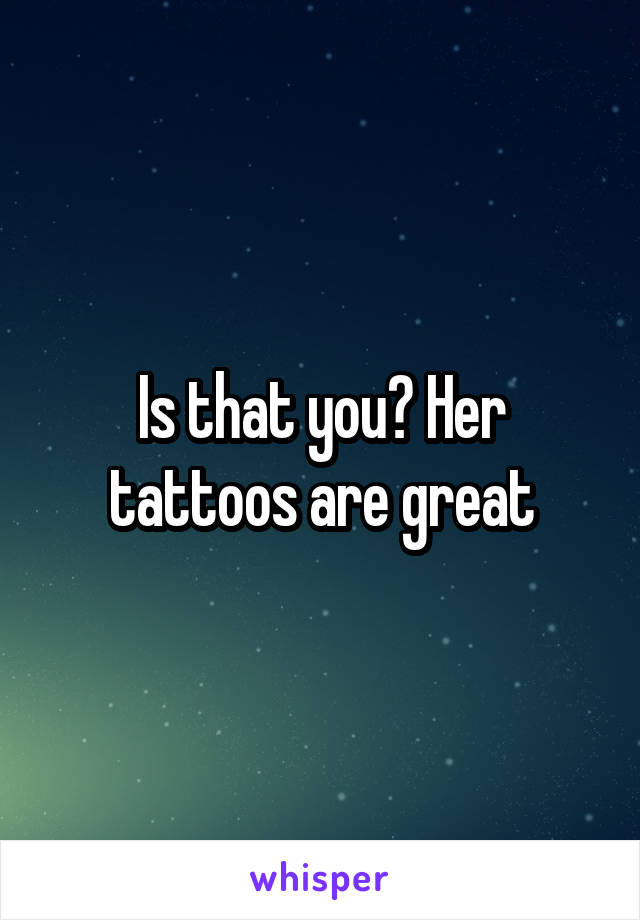 Is that you? Her tattoos are great