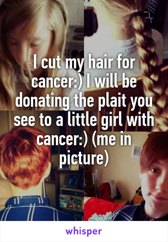 I cut my hair for cancer:) I will be donating the plait you see to a little girl with cancer:) (me in picture)
