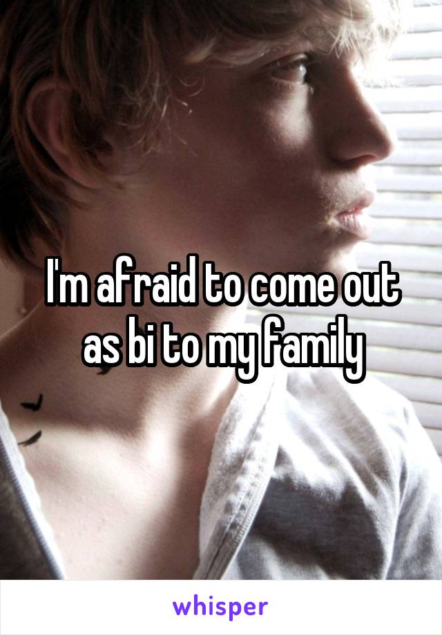 I'm afraid to come out as bi to my family