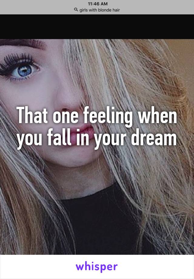 That one feeling when you fall in your dream
