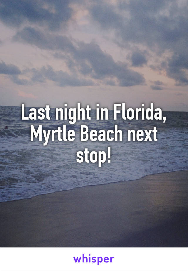 Last night in Florida, Myrtle Beach next stop!