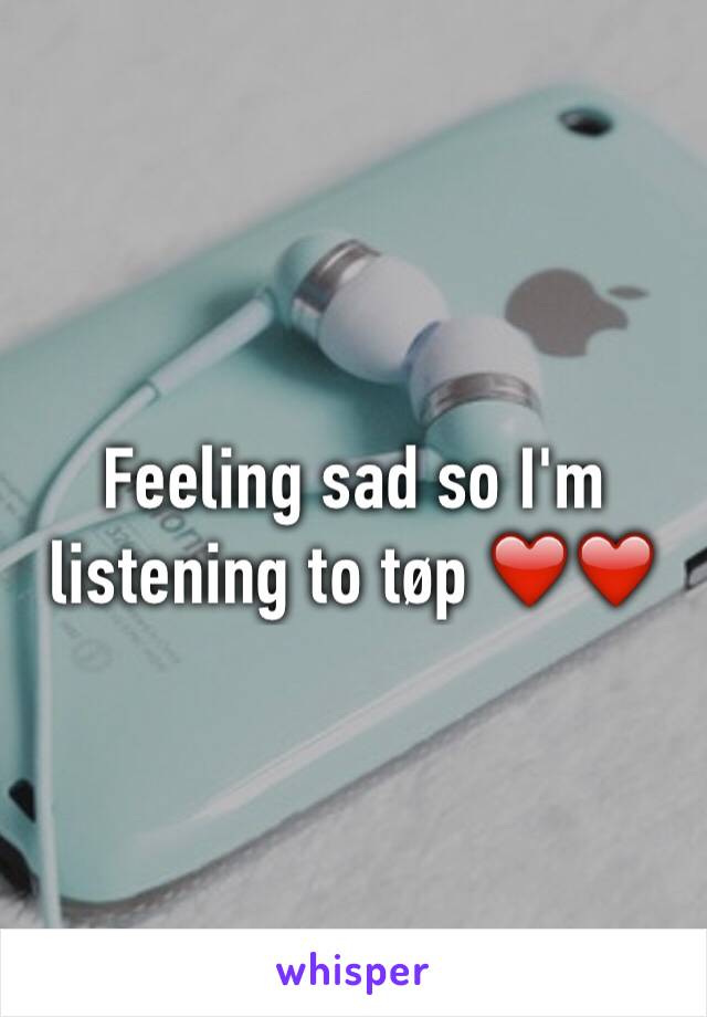 Feeling sad so I'm listening to tøp ❤️❤️