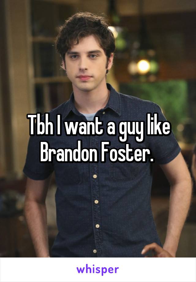 Tbh I want a guy like Brandon Foster. 