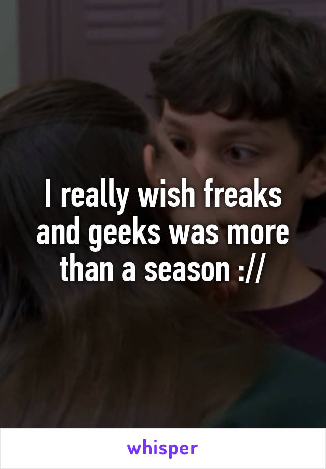 I really wish freaks and geeks was more than a season ://