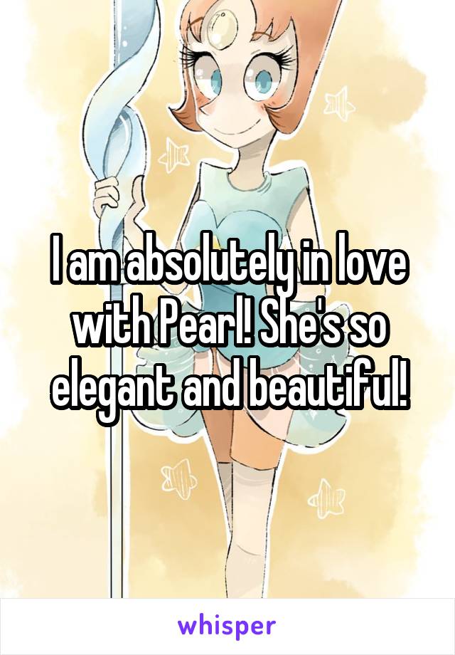 I am absolutely in love with Pearl! She's so elegant and beautiful!