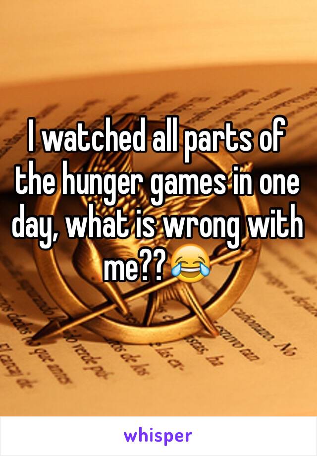 I watched all parts of the hunger games in one day, what is wrong with me??😂