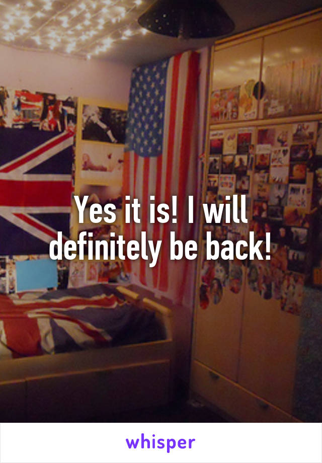 Yes it is! I will definitely be back!