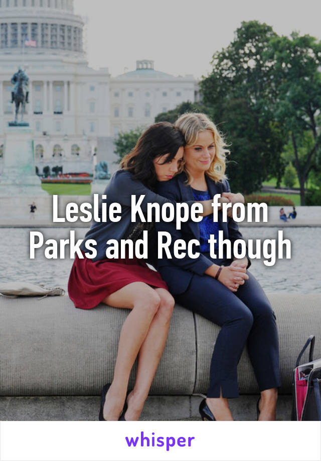 Leslie Knope from Parks and Rec though