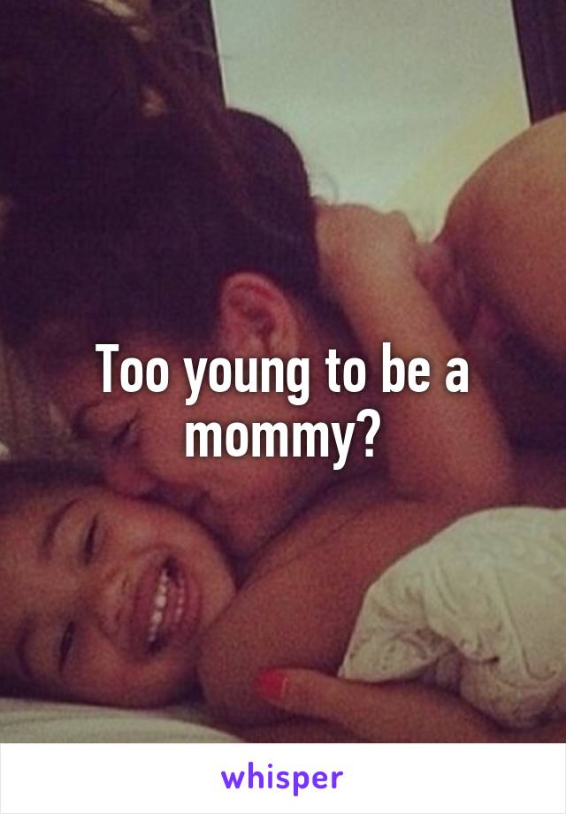 Too young to be a mommy?