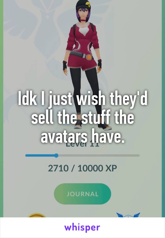 Idk I just wish they'd sell the stuff the avatars have.