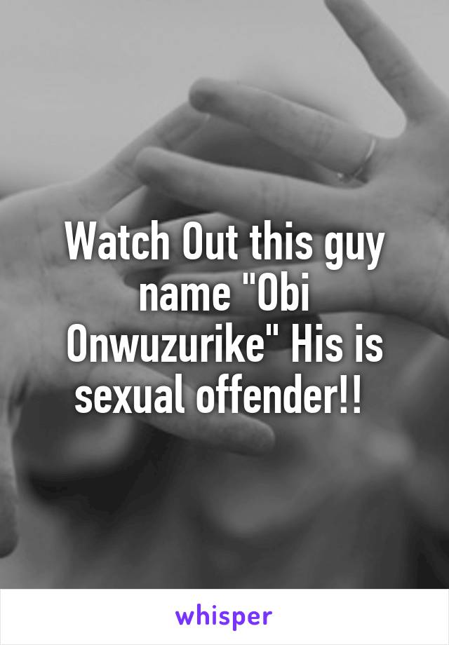 Watch Out this guy name "Obi Onwuzurike" His is sexual offender!! 