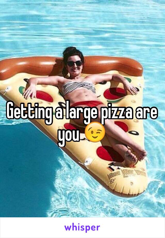 Getting a large pizza are you 😉