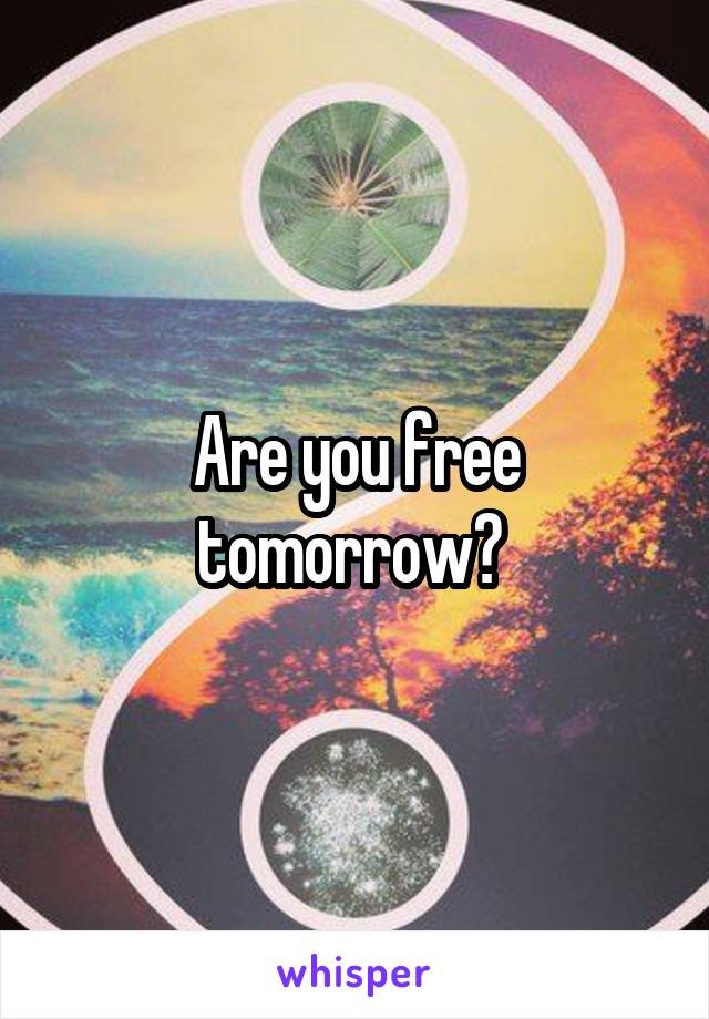 Are you free tomorrow? 