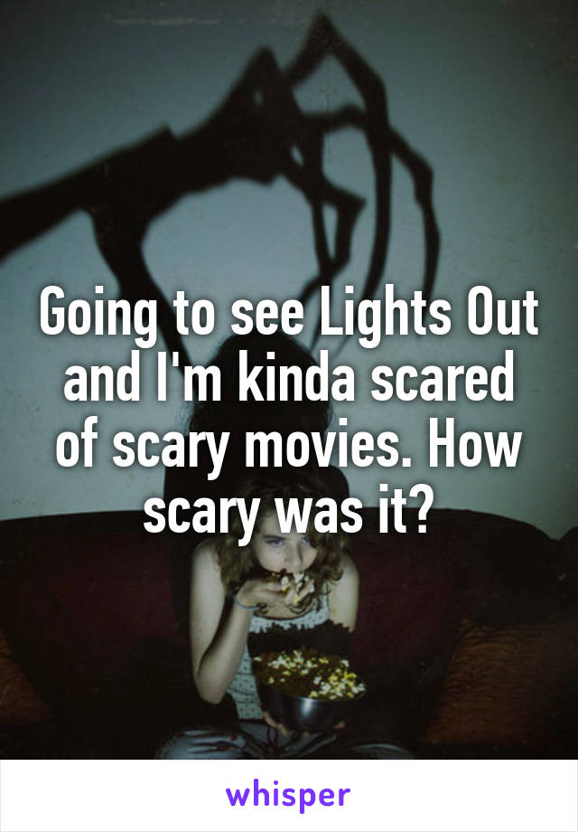 Going to see Lights Out and I'm kinda scared of scary movies. How scary was it?