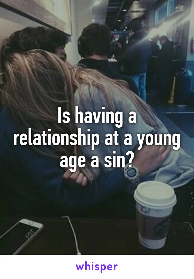 Is having a relationship at a young age a sin?