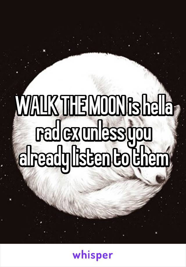 WALK THE MOON is hella rad cx unless you already listen to them