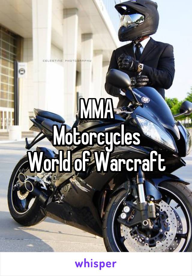 MMA
Motorcycles
World of Warcraft