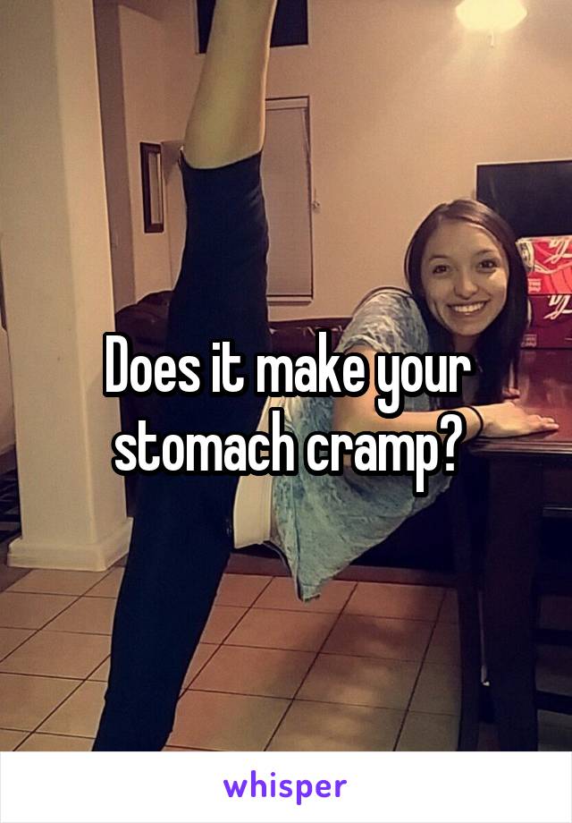 Does it make your stomach cramp?