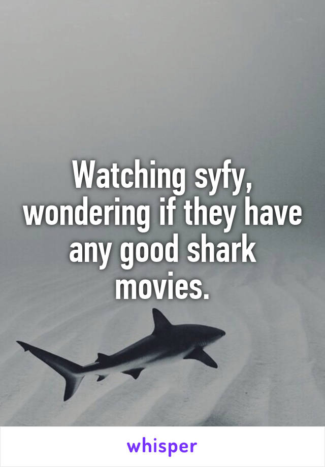 Watching syfy, wondering if they have any good shark movies.