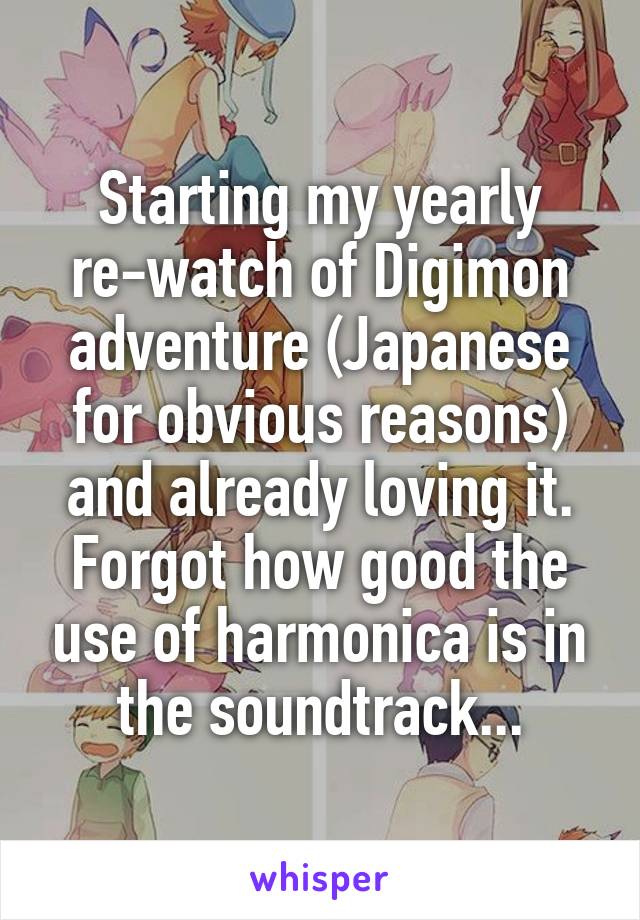 Starting my yearly re-watch of Digimon adventure (Japanese for obvious reasons) and already loving it.
Forgot how good the use of harmonica is in the soundtrack...