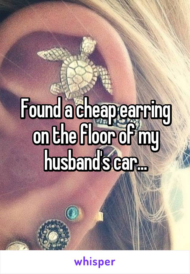 Found a cheap earring on the floor of my husband's car...