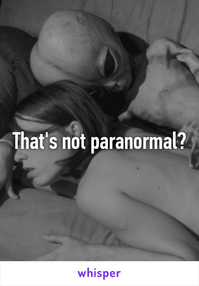 That's not paranormal?