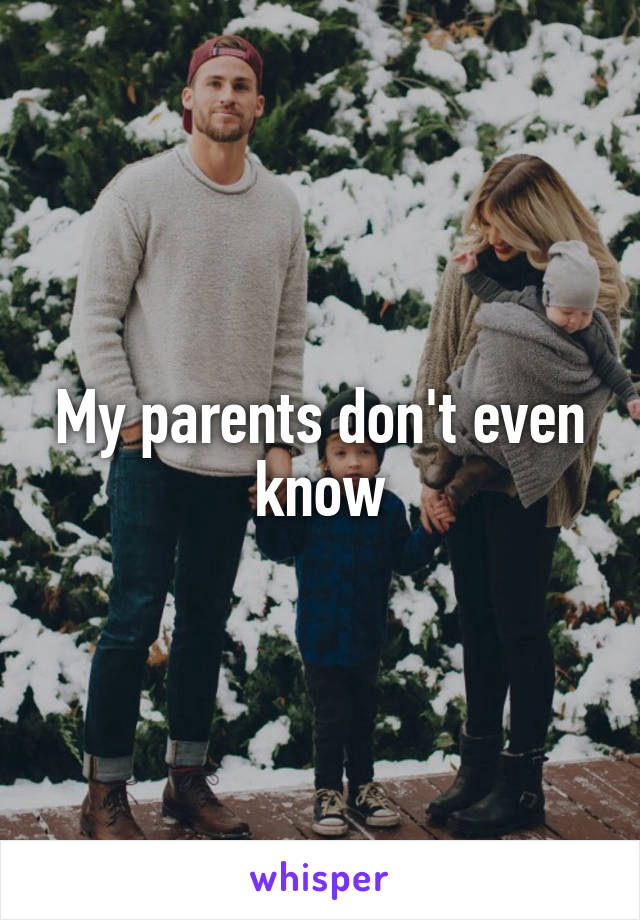 My parents don't even know