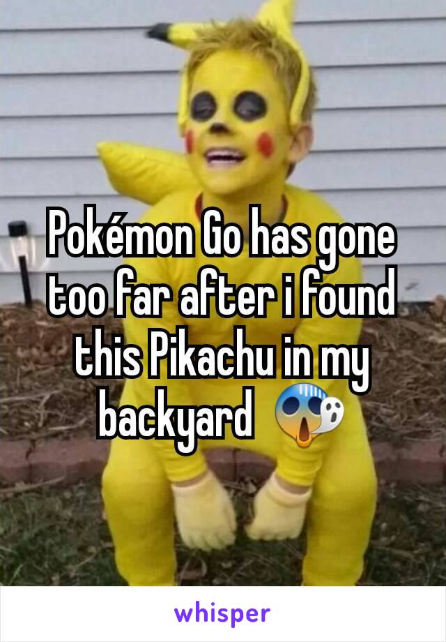 Pokémon Go has gone too far after i found this Pikachu in my backyard  😱